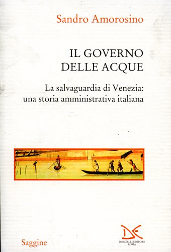 Amorosino,Sandro. - Il governo delle acque. La salvaguardia di Venezia: una storia amministrativa italiana.