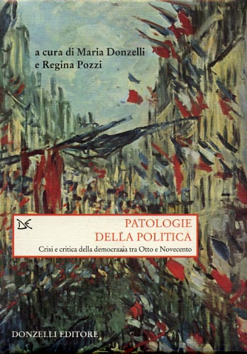 Donzelli,Maria. Pozzi,Regina (a cura di). - Patologie della politica. Crisi e critica della democrazia tra Otto e Novecento.