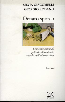 Giacomelli,Silvia. Rodano,Giorgio. - Denaro sporco. Economie criminali, politiche di contrasto e ruolo dell'informazione.