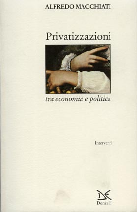 Macchiati,Alfredo. - Privatizzazioni tra economia e politica.