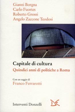 Borgna,G. Fuortes,C. Grossi,R. Teodosi Zaccone,A. - Capitale di cultura. Quindici anni di politiche a Roma.