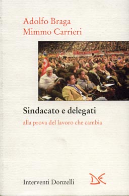 Braga,Adolfo. Carrieri,Mimmo. - Sindacato e delegati alla prova del lavoro che cambia.