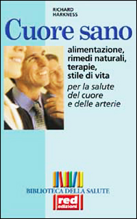 Harkness,Richard. - Cuore sano. Alimentazione, rimedi naturali, terapie, stile di via per la salute del cuore e delle arterie.