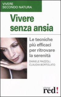 Razzoli,Daniele. Bortolato,Claudia. - Vivere senza ansia. Le tecniche pi efficaci per r