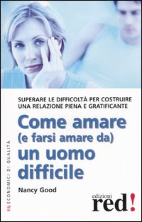 Good,Nancy. - Come amare e farsi amare da un uomo difficile. Superare la difficolt per cos