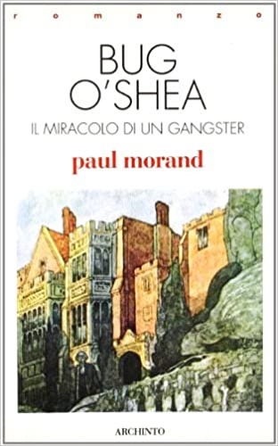 Morand,Paul. - Bug O'Shea. Il miracolo di un gangster.