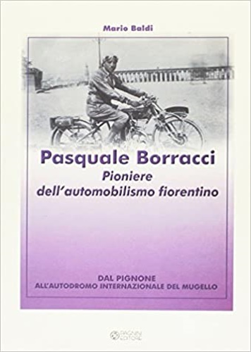 Baldi,Mario. - Un pioniere dell'automobilismo fiorentino Pasquale Borracci 1888-1987.