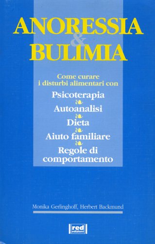 Gerlinghoff,Monica. Backmund,Herbert. - Anoressia e Bulimia. Curare i disturbi alimentari con Psicoterapia, Autoanalisi, Dieta, Aiuto famigliare, Regole di comportamento.