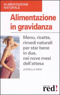 Nava,Leonella. - Alimentazione in gravidanza. Menu, ricette, rimedi naturali per star bene in due nei nove mesi di gravidanza.