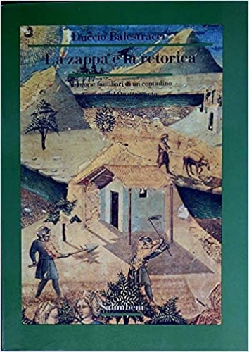 Balestracci,Duccio. - La zappa e la retorica. Memorie familiari di un contadino toscano del Quattrocento.