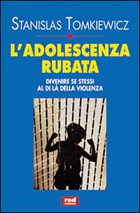 Tomkiewicz,Stanislas. - L'adolescenza rubata. Divenire se stessi al di l della violenza.