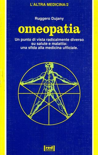 Dujany,Ruggero. - Omeopatia. Un punto di vista radicalmente diverso su salute e malattia: una sfida alla medicina ufficiale.
