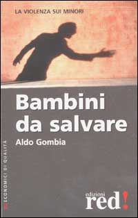 Gombia,Aldo. - Bambini da salvare. La violenza sui minori.