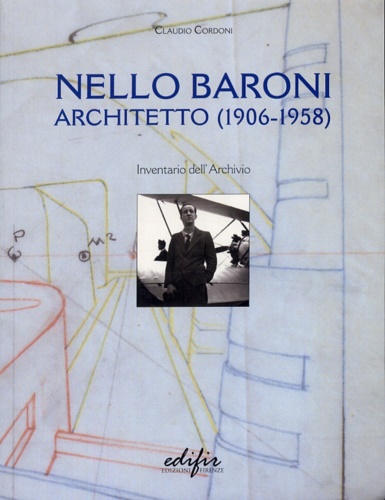 Cordoni,Claudio. - Nello Baroni Architetto 1906-1958. Inventario dell'Archivio.