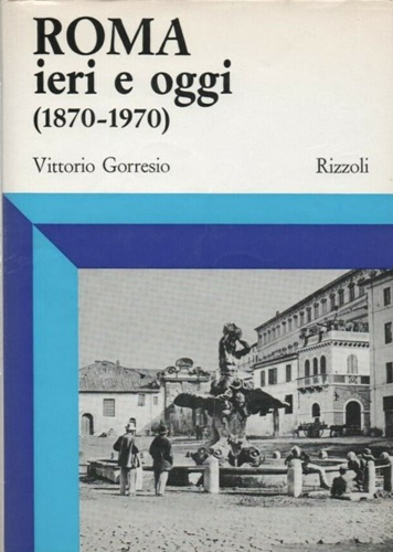 Gorresio,Vittorio. - Roma ieri e oggi (1870-1970).