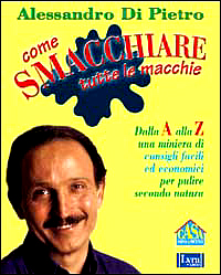 Di Pietro,Alessandro. - Come smacchiare tutte le macchie. Dalla A alla Z.