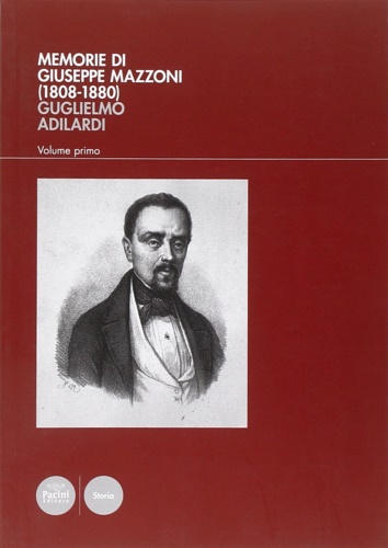 Adilardi,Guglielmo. - Memorie di Giuseppe Mazzoni (1808-1880). Vol.I:L'uomo,il politico,il massone (1808-1861).