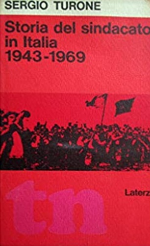 Turone,Sergio. - Storia del sindacato in Italia (1943-1969). Dalla Resistenza all'Autunno Caldo.