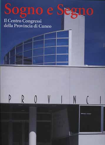 -- - Sogno e segno. Il Centro Congressi della Provincia di Cuneo.