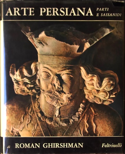 Ghirshman,Roman. - Arte Persiana. Parti e Sassanidi.