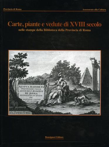 Di Piazza,Valeria. - Carte, piante e vedute di XVIII secolo nelle stampe della Biblioteca della Provincia di Roma.
