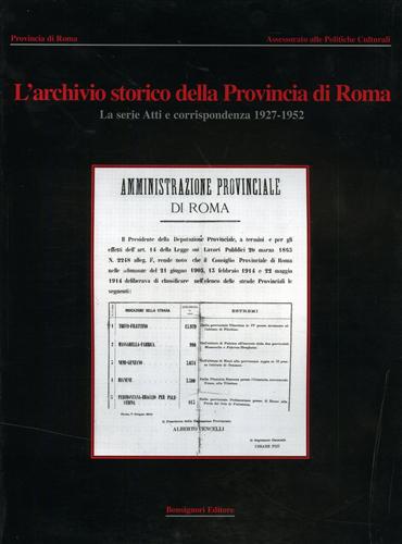 Musci,Leonardo. Oreffice,Susanna. Pastina,Nicola. - L'Archivio storico della Provincia di Roma. La serie Atti e corrispondenza 1927-1952.