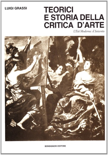Grassi,Luigi. - Teorici e storia della critica d'arte. Parte Seconda: L'Et Moderna: il Seicento.