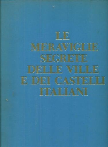 -- - Le meraviglie segrete delle ville e dei castelli italiani. Volume terzo.