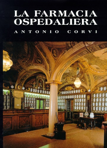 Corvi, Antonio. - La farmacia ospedaliera.