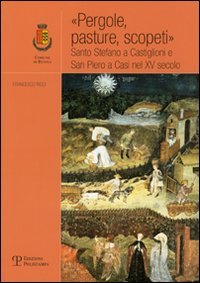 Ricci,Francesco. - Pergole, pasture, scopeti. Propriet, colture e insediamenti in due popoli del contado fiorentino nel XV secolo: Santo Stefano a Castiglioni e San Piero a Casi. Mugello.