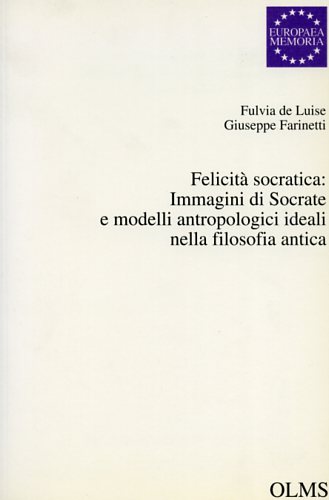 De Luise,Fulvia. Farinetti,Giuseppe. - Felicit socratica: Immagini di Socrate e modelli antropologici ideali nella filosofia antica.