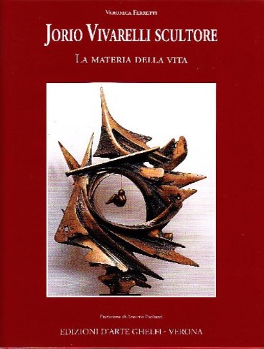 Ferretti,Veronica. - Jorio Vivarelli scultore. La materia della vita. Testimonianze di Cesare Alidor