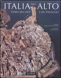 Crippa,M.A. Cassanelli,R. David,M. Tozzi,P. e altri. - Italia dall'alto. Storia dell'arte e del paesaggio.