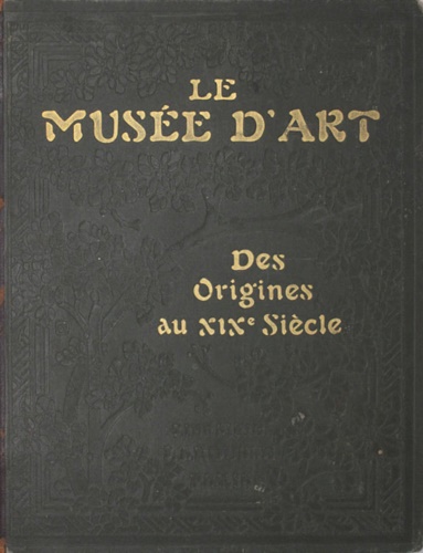 -- - Le muse d'art. Galerie des Chefs-d'oeuvre et prcis de l'Histoire de l'Art depuis le Origines jusqu'au XIXe sicle. (900 gravures, 50 planches hors texte). Tome I.