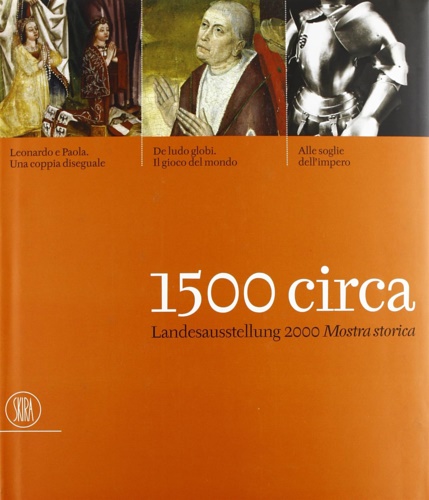 Catalogo della Mostra: - 1500 Circa. Landesausstellung 2000. Mostra Storica. Leonardo e Paola, una Coppia Diseguale. De Ludo Globi, il Gioco del Mondo. alle Soglie dell'Impero.