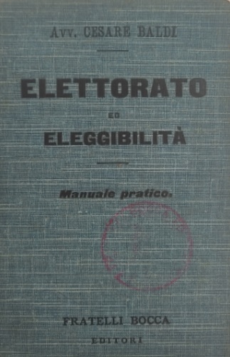 Baldi,Cesare. - Elettorato ed eleggibilit. Manuale pratico in ordine alfabetico.