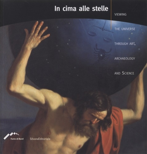Catalogo della Mostra: - In cima alle stelle. Viewing the universe through art, archaeology and science.