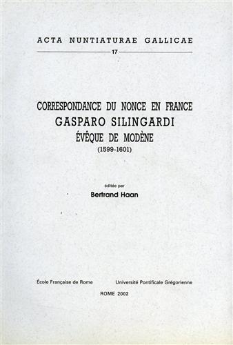 Haan,Brtrand. - Correspondance du nonce en France Gasparo Silingardi vque de Modne (1599-1601).