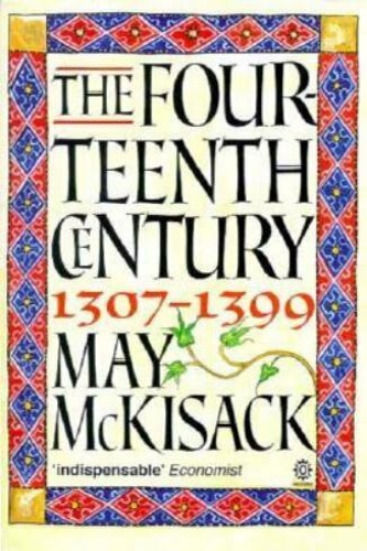 McKisack,May. - The fourteenth century, 1307- 1399.