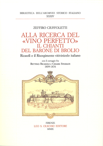 Ciuffoletti,Zeffiro. - Alla ricerca del vino perfetto. Il Chianti del Barone di Brolio. Ricasoli e il Risorgimento vitivinicolo italiano.