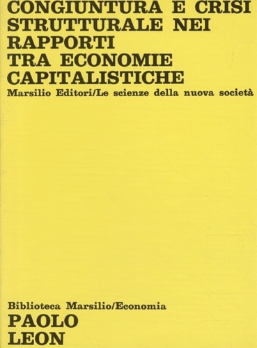 Leon,Paolo. - Congiuntura e crisi strutturale nei rapporti tra economie capitalistiche. Quattro saggi di economia inte