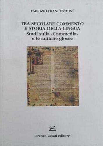 Franceschini,Fabrizio. - Tra secolare commento e storia della lingua. Studi sulla Commedia e le antiche glosse.
