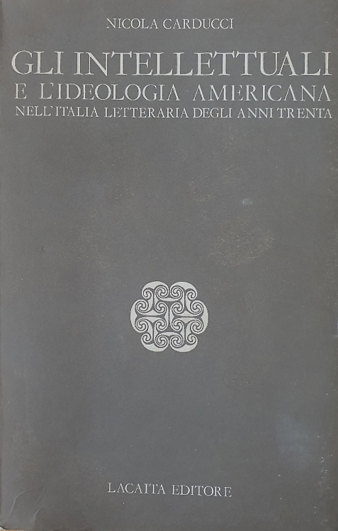 Carducci,Nicola. - Gli intellettuali e l'ideologia americana nell'Italia letteraria degli anni Trenta.