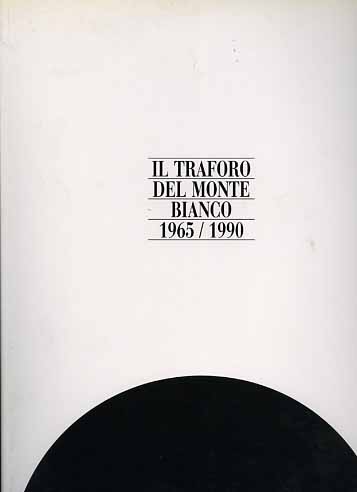 -- - Il traforo del Monte Bianco. 1965-1990.
