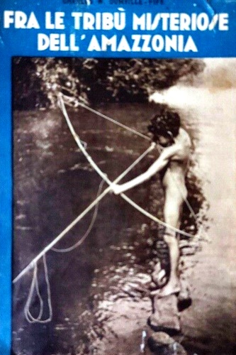 Domville-Fife C.W. - Fra le trib misteriose dell'Amazzonia.