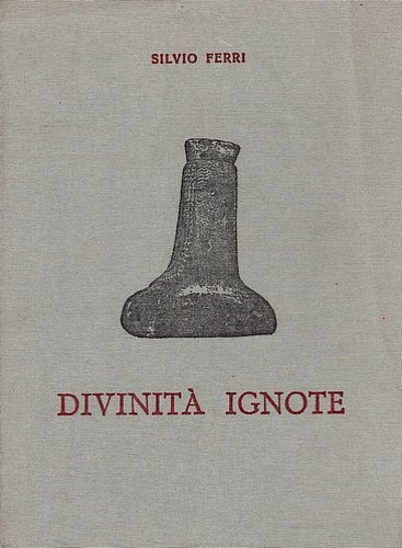 Ferri,Silvio. - Divinit ignote. Nuovi documenti di arte e di culto funerario nelle colonie greche.