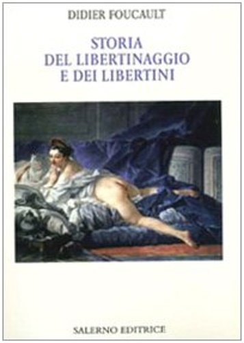 Foucault,Didier. - Storia del libertinaggio e dei libertini.