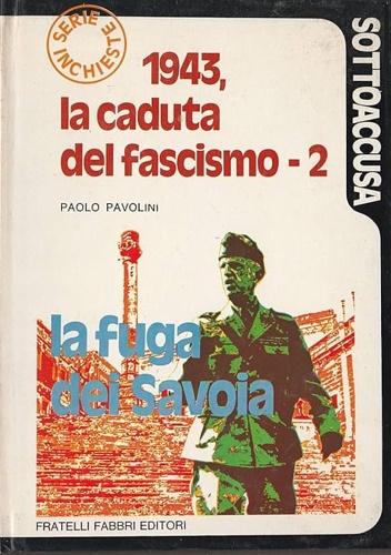 Pavolini,Paolo. - 1943, la caduta del fascismo - 2. La fuga dei Savoia.