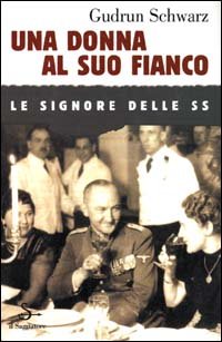 Schwarz,Gudrun. - Una donna al suo fianco. Le signore delle SS.