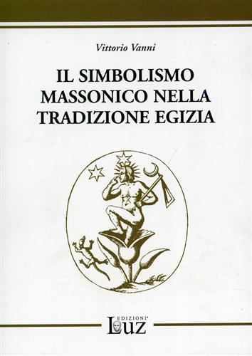 Vanni,Vittorio. - Il simbolismo massonico nella tradizione egizia. Contenente in appendice la ris